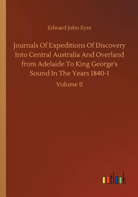 Journals Of Expeditions Of Discovery Into Central Australia And Overland from Adelaide To King George