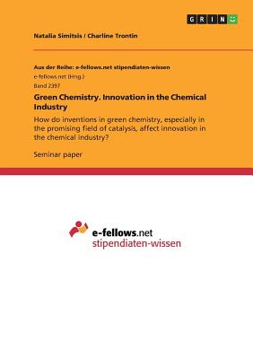 Green Chemistry. Innovation in the Chemical Industry:How do inventions in green chemistry, especially in the promising field of catalysis, affect inno