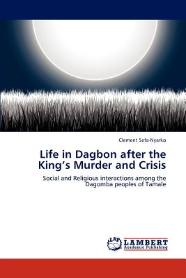 غلاف كتاب Life in Dagbon after the King's Murder and Crisis