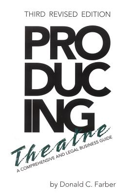 Producing Theatre: A Comprehensive Legal and Business Guide, Third Revised Edition
