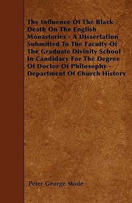 The Influence Of The Black Death On The English Monasteries - A Dissertation Submitted To The Faculty Of The Graduate Divinity School In Candidacy For