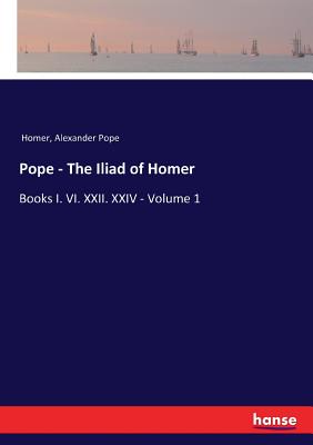 Pope - The Iliad of Homer:Books I. VI. XXII. XXIV - Volume 1