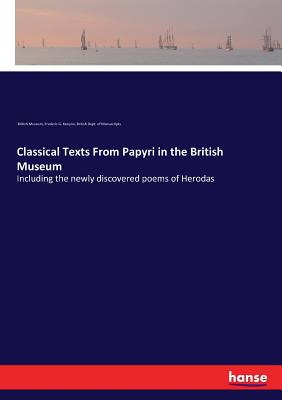 Classical Texts From Papyri in the British Museum:Including the newly discovered poems of Herodas