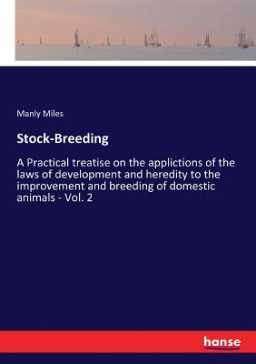 Stock-Breeding:A Practical treatise on the applictions of the laws of development and heredity to the improvement and breeding of domestic animals - V