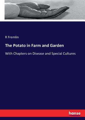 The Potato in Farm and Garden:With Chapters on Disease and Special Cultures
