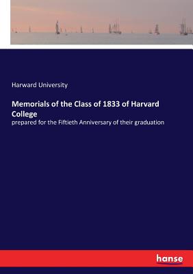 Memorials of the Class of 1833 of Harvard College:prepared for the Fiftieth Anniversary of their graduation