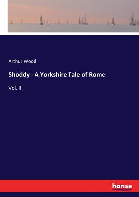 غلاف كتاب Shoddy - A Yorkshire Tale of Rome:Vol. III