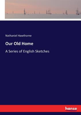 Our Old Home:A Series of English Sketches