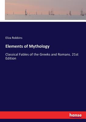 غلاف كتاب Elements of Mythology:Classical Fables of the Greeks and Romans. 21st Edition