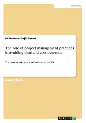 The role of project management practices in avoiding time and cost overruns:The construction sector in Pakistan and the UK