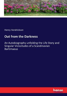 غلاف كتاب Out from the Darkness:An Autobiography unfolding the Life Story and Singular Vicissitudes of a Scandinavian Bartimaeus