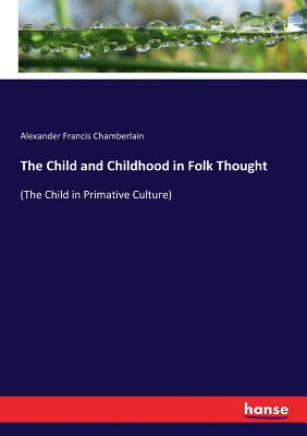 The Child and Childhood in Folk Thought:(The Child in Primative Culture)