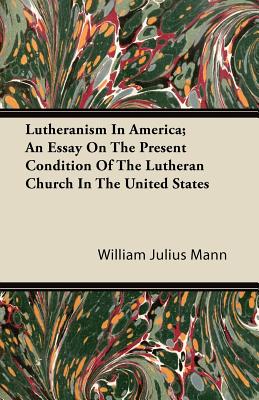 Lutheranism In America; An Essay On The Present Condition Of The Lutheran Church In The United States