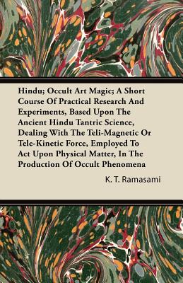 Hindu; Occult Art Magic; A Short Course of Practical Research and Experiments, Based Upon the Ancient Hindu Tantric Science: Dealing With The Teli-Mag