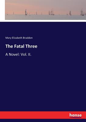 The Fatal Three:A Novel: Vol. II.