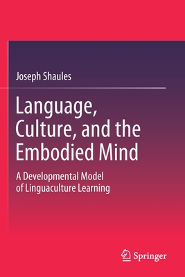 غلاف كتاب Language, Culture, and the Embodied Mind : A Developmental Model of Linguaculture Learning