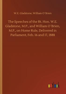 غلاف كتاب The Speeches of the Rt. Hon. W.E. Gladstone, M.P., and William O´Brien, M.P., on Home Rule, Delivered in Parliament, Feb. 16 and 17, 1888
