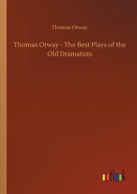 Thomas Otway - The Best Plays of the Old Dramatists