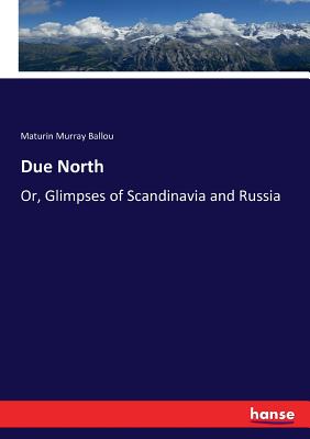 Due North:Or, Glimpses of Scandinavia and Russia