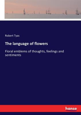 غلاف كتاب The language of flowers:Floral emblems of thoughts, feelings and sentiments