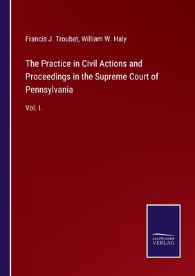 The Practice in Civil Actions and Proceedings in the Supreme Court of Pennsylvania:Vol. I.