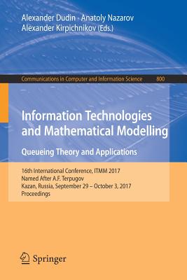 Information Technologies and Mathematical Modelling. Queueing Theory and Applications : 16th International Conference, ITMM 2017, Named After A.F. Ter