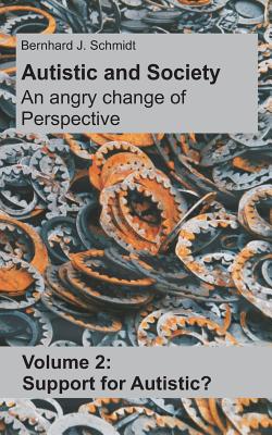 Autistic and Society - An angry change of perspective:Volume 2: Support for Autistic?