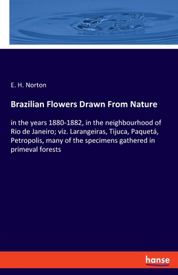 Brazilian Flowers Drawn From Nature:in the years 1880-1882, in the neighbourhood of Rio de Janeiro; viz. Larangeiras, Tijuca, Paquetل, Petropolis, man