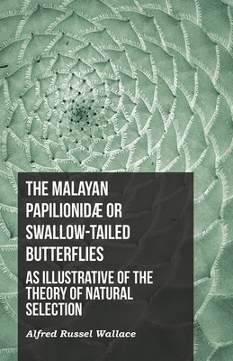 The Malayan Papilionidو or Swallow-tailed Butterflies, as Illustrative of the Theory of Natural Selection