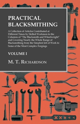 Practical Blacksmithing - A Collection of Articles Contributed at Different Times by Skilled Workmen to the Columns of "The Blacksmith and Wheelwright