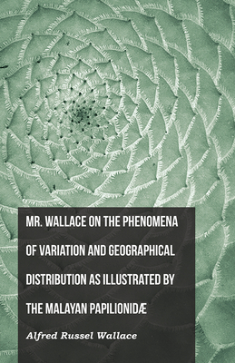 Mr. Wallace on the Phenomena of Variation and Geographical Distribution as Illustrated by the Malayan Papilionid