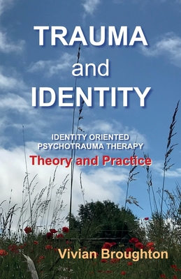 Trauma and  Identity: Identity Oriented Psychotrauma Therapy:  Theory and  Practice