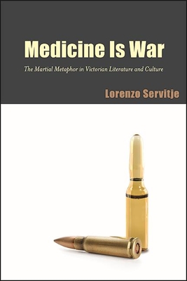 Medicine Is War : The Martial Metaphor in Victorian Literature and Culture