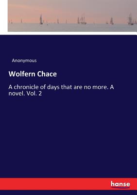 Wolfern Chace  :A chronicle of days that are no more. A novel. Vol. 2