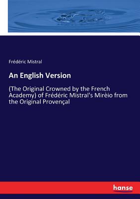 An English Version:(The Original Crowned by the French Academy) of Frédéric Mistral
