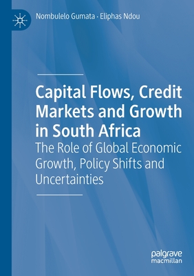 Capital Flows, Credit Markets and Growth in South Africa : The Role of Global Economic Growth, Policy Shifts and Uncertainties