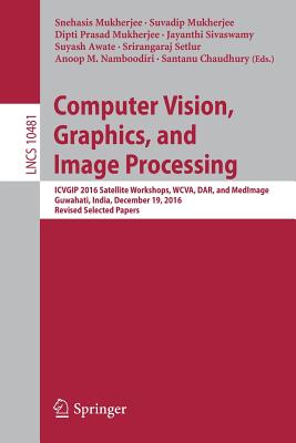 Computer Vision, Graphics, and Image Processing : ICVGIP 2016 Satellite Workshops, WCVA, DAR, and MedImage, Guwahati, India, December 19, 2016 Revised