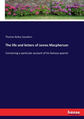 The life and letters of James Macpherson:Containing a particular account of his famous quarrel