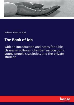 The Book of Job:with an introduction and notes for Bible classes in colleges, Christian associations, young people