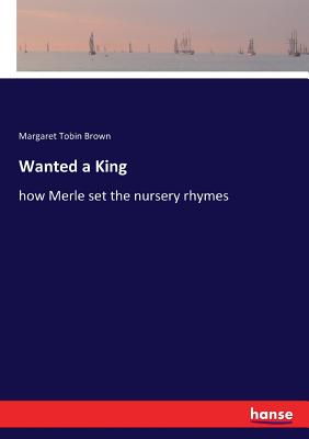 غلاف كتاب Wanted a King:how Merle set the nursery rhymes