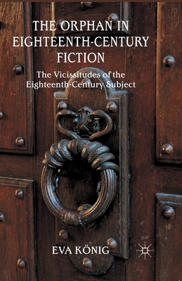 غلاف كتاب The Orphan in Eighteenth-Century Fiction : The Vicissitudes of the Eighteenth-Century Subject