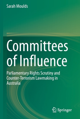 Committees of Influence : Parliamentary Rights Scrutiny and Counter-Terrorism Lawmaking in Australia