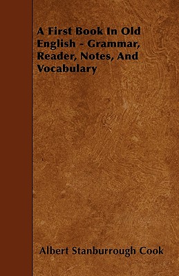 A First Book In Old English - Grammar, Reader, Notes, And Vocabulary