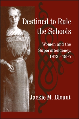 Destined to Rule the Schools : Women and the Superintendency, 1873-1995