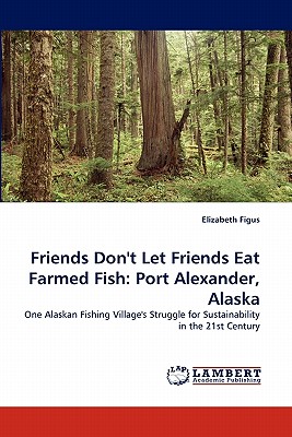 غلاف كتاب Friends Don't Let Friends Eat Farmed Fish: Port Alexander, Alaska