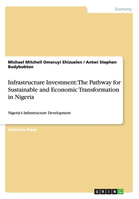 Infrastructure Investment: The Pathway for Sustainable and Economic Transformation in Nigeria:Nigeria