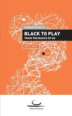 Black to Play!:Train the Basics of Go. 10 Kyu - 5 Kyu