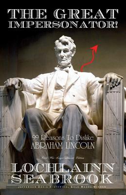 The Great Impersonator!:  99 Reasons to Dislike Abraham Lincoln