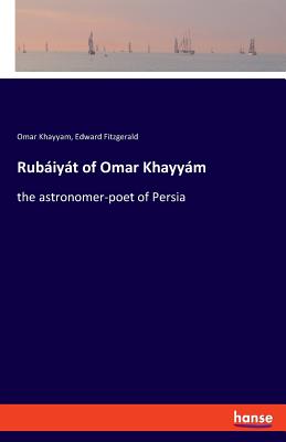Rubلiyلt of Omar Khayyلm:the astronomer-poet of Persia