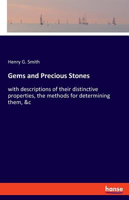 Gems and Precious Stones:with descriptions of their distinctive properties, the methods for determining them, &c